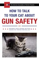 Cum să vorbești cu pisica ta despre siguranța armelor - și abstinență, droguri, satanism și alte pericole care le amenință cele nouă vieți - How to Talk to Your Cat About Gun Safety - and Abstinence, Drugs, Satanism, and Other Dangers That Threaten Their Nine Lives
