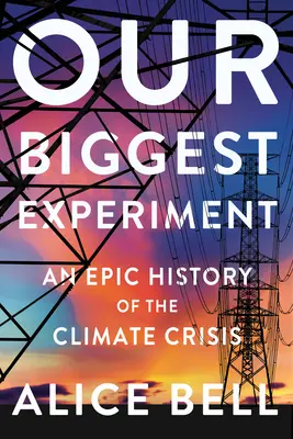 Cel mai mare experiment al nostru: O istorie epică a crizei climatice - Our Biggest Experiment: An Epic History of the Climate Crisis