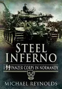Infernul de oțel: Corpul I SS Panzer în Normandia - Steel Inferno: I SS Panzer Corps in Normandy