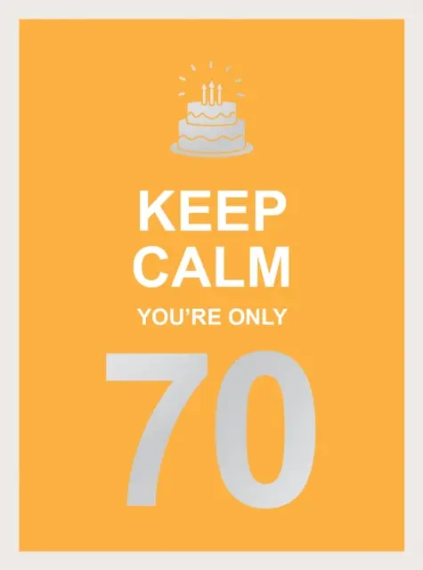 Keep Calm You're Only 70: Cuvinte înțelepte pentru o aniversare importantă - Keep Calm You're Only 70: Wise Words for a Big Birthday