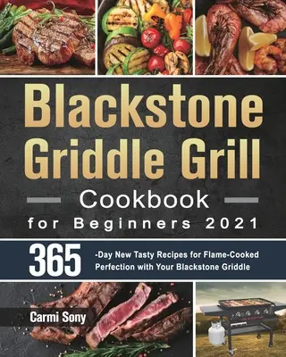 Blackstone Griddle Grill Cookbook for Beginners 2021: 365 de zile de rețete noi și gustoase pentru perfecțiunea gătită la flacără cu Blackstone Griddle - Blackstone Griddle Grill Cookbook for Beginners 2021: 365-Day New Tasty Recipes for Flame-Cooked Perfection with Your Blackstone Griddle