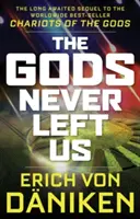 Zeii nu ne-au părăsit niciodată: Continuarea mult așteptată a bestsellerului mondial Căruțele zeilor (Chariots of the Gods) - The Gods Never Left Us: The Long Awaited Sequel to the Worldwide Best-Seller Chariots of the Gods