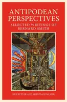 Perspective antipodiene: Scrieri alese de Bernard Smith - Antipodean Perspective: Selected Writings of Bernard Smith