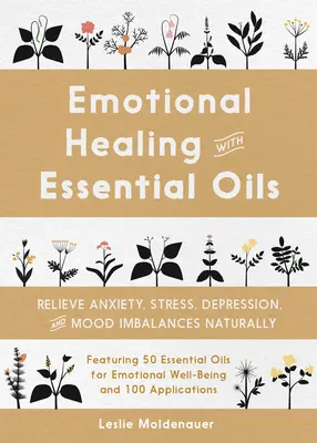 Vindecarea emoțională cu uleiuri esențiale: Ameliorarea anxietății, stresului, depresiei și dezechilibrelor de dispoziție în mod natural - Emotional Healing with Essential Oils: Relieve Anxiety, Stress, Depression, and Mood Imbalances Naturally