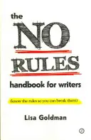 Manualul fără reguli pentru scriitori (Cunoaște regulile ca să le poți încălca): Know the Rules So You Can Break Them (Cunoaște regulile ca să le poți încălca) - The No Rules Handbook for Writers (Know the Rules So You Can Break Them): Know the Rules So You Can Break Them