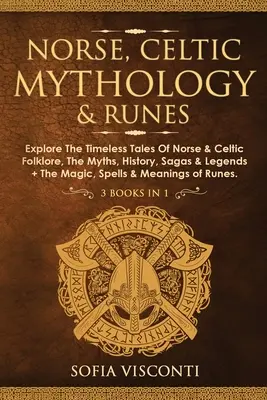 Mitologie nordică, celtică și rune: Explorați poveștile atemporale ale folclorului nordic și celtic, miturile, istoria, saga și legendele + magia, vrăjile și mijloacele - Norse, Celtic Mythology & Runes: Explore The Timeless Tales Of Norse & Celtic Folklore, The Myths, History, Sagas & Legends + The Magic, Spells & Mean