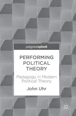 Performing Political Theory: Pedagogia în teoria politică modernă - Performing Political Theory: Pedagogy in Modern Political Theory