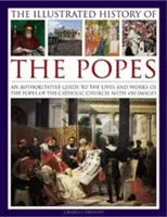 The Illustrated History of the Popes (Istoria ilustrată a papilor): Un ghid autorizat al vieților și operelor papilor Bisericii Catolice, cu 450 de imagini - The Illustrated History of the Popes: An Authoritative Guide to the Lives and Works of the Popes of the Catholic Church, with 450 Images