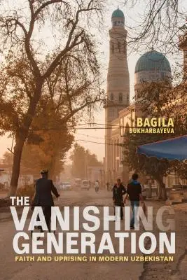 The Vanishing Generation: Credință și revoltă în Uzbekistanul modern - The Vanishing Generation: Faith and Uprising in Modern Uzbekistan