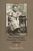 Excentrica odisee chineză a lui Gu Hongming - Gu Hongming's Eccentric Chinese Odyssey