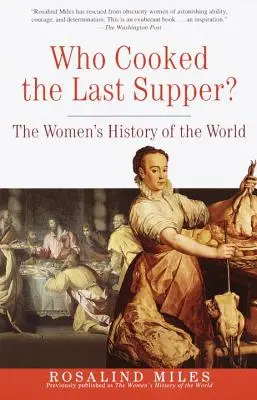 Cine a gătit ultima cină? The Women's History of the World - Who Cooked the Last Supper?: The Women's History of the World