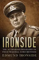 Ironside - Biografia autorizată a mareșalului Lord Ironside - Ironside - The Authorised Biography of Field Marshal Lord Ironside