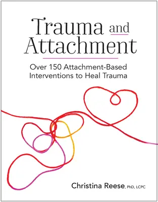 Trauma și atașamentul: Peste 150 de intervenții bazate pe atașament pentru vindecarea traumelor - Trauma and Attachment: Over 150 Attachment-Based Interventions to Heal Trauma
