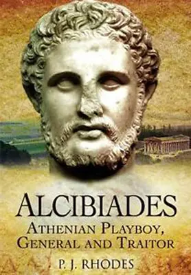 Alcibiades: Playboy, general și trădător atenian - Alcibiades: Athenian Playboy, General and Traitor