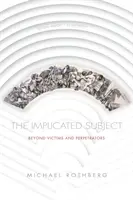Subiectul implicat: Dincolo de victime și făptași - The Implicated Subject: Beyond Victims and Perpetrators