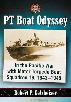 Odiseea PT Boat: În războiul din Pacific cu escadrila 16 de nave torpiloare cu motor, 1943-1945 - PT Boat Odyssey: In the Pacific War with Motor Torpedo Boat Squadron 16, 1943-1945