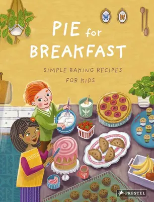 Plăcintă pentru micul dejun: Rețete simple de coacere pentru copii - Pie for Breakfast: Simple Baking Recipes for Kids