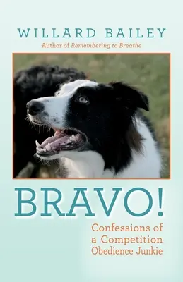 Bravo! Confesiunile unui dependent de obediență în competiție (Confessions of a Competition Obedience Junkie) - Bravo!: Confessions of a Competition Obedience Junkie
