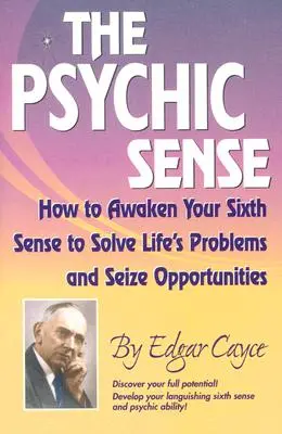 Simțul psihic: Cum să vă treziți al șaselea simț pentru a rezolva problemele vieții și a profita de oportunități - The Psychic Sense: How to Awaken Your Sixth Sense to Solve Life's Problems and Seize Opportunities