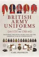 Uniformele armatei britanice din 1751 până în 1783: inclusiv războiul de șapte ani și războiul de independență american - British Army Uniforms from 1751 to 1783: Including the Seven Years' War and the American War of Independence