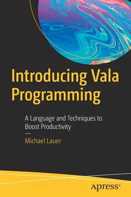 Introducere în programarea Vala: Un limbaj și tehnici pentru creșterea productivității - Introducing Vala Programming: A Language and Techniques to Boost Productivity