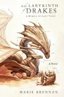 În labirintul dracilor - Memorii de Lady Trent - In the Labyrinth of Drakes - A Memoir by Lady Trent