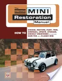 The Ultimate Mini Restoration Manual: How to Choose, Restore, Paint, Trim, Overhaul, Update, Upgrade, Grossly Overpower and Generally Have Fun with a