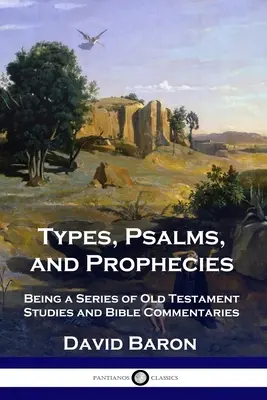 Tipuri, psalmi și profeții: Fiind o serie de studii și comentarii biblice despre Vechiul Testament - Types, Psalms, and Prophecies: Being a Series of Old Testament Studies and Bible Commentaries