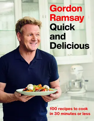 Gordon Ramsay Rapid și delicios: 100 de rețete de gătit în 30 de minute sau mai puțin - Gordon Ramsay Quick and Delicious: 100 Recipes to Cook in 30 Minutes or Less