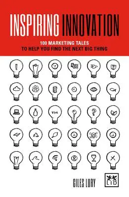 Inspiring Innovation: 75 de povești de marketing pentru a vă ajuta să găsiți următorul lucru mare - Inspiring Innovation: 75 Marketing Tales to Help You Find the Next Big Thing