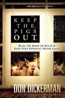 Țineți porcii afară: Cum să trântiți ușa în nas Satanei și demonilor săi și să vă păstrați casa spirituală curată - Keep the Pigs Out: How to Slam the Door Shut on Satan and His Demons and Keep Your Spiritual House Clean