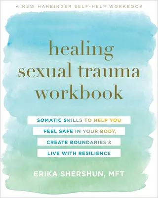 Healing Sexual Trauma Workbook: Somatic Skills to Help You Feel Safe in Your Body, Create Boundaries, and Live with Resilience (Abilități somatice pentru a vă ajuta să vă simțiți în siguranță în corpul dvs. - Healing Sexual Trauma Workbook: Somatic Skills to Help You Feel Safe in Your Body, Create Boundaries, and Live with Resilience