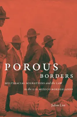 Frontiere poroase: Migrațiile multirasiale și legea în zonele de frontieră dintre SUA și Mexic - Porous Borders: Multiracial Migrations and the Law in the U.S.-Mexico Borderlands