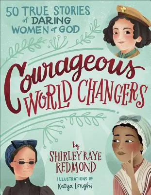 Schimbători curajoși ai lumii: 50 de povești adevărate ale unor femei îndrăznețe ale lui Dumnezeu - Courageous World Changers: 50 True Stories of Daring Women of God
