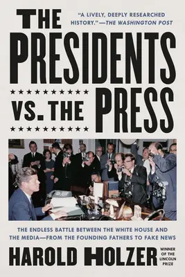 Președinții vs. Presa: Bătălia nesfârșită dintre Casa Albă și mass-media - de la Părinții Fondatori la Fake News - The Presidents vs. the Press: The Endless Battle Between the White House and the Media--From the Founding Fathers to Fake News