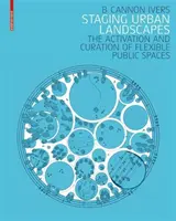 Punerea în scenă a peisajelor urbane - Activarea și conservarea spațiilor publice flexibile - Staging Urban Landscapes - The Activation and Curation of Flexible Public Spaces