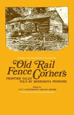 Old Rail Fence Corners: Povești de frontieră povestite de pionierii din Minnesota - Old Rail Fence Corners: Frontier Tales Told by Minnesota Pioneers
