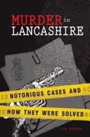 Murder in Lancashire: Cazuri notorii și modul în care au fost rezolvate - Murder in Lancashire: Notorious Cases and How They Were Solved