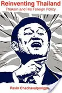 Reinventarea Thailandei: Thaksin și politica sa externă - Reinventing Thailand: Thaksin and His Foreign Policy