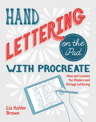 Hand Lettering pe iPad cu Procreate: Idei și lecții pentru lettering modern și vintage - Hand Lettering on the iPad with Procreate: Ideas and Lessons for Modern and Vintage Lettering
