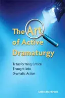 Arta dramaturgiei active - Transformarea gândirii critice în acțiune dramatică - Art of Active Dramaturgy - Transforming Critical Thought into Dramatic Action
