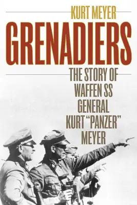Grenadiers: Povestea generalului Waffen SS Kurt Panzer Meyer - Grenadiers: The Story of Waffen SS General Kurt Panzer Meyer