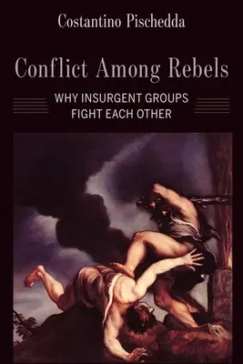 Conflict între rebeli: De ce se luptă între ele grupurile de insurgenți - Conflict Among Rebels: Why Insurgent Groups Fight Each Other