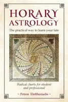 Horary Astrology: Calea practică de a-ți afla destinul: Grafice radicale pentru studenți și profesioniști - Horary Astrology: The Practical Way to Learn Your Fate: Radical Charts for Student and Professional