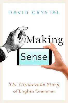 Making Sense: Povestea plină de farmec a gramaticii engleze: The Glamorous Story of English Grammar - Making Sense: The Glamorous Story of English Grammar