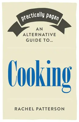 Practic păgân - Un ghid alternativ pentru gătit - Practically Pagan - An Alternative Guide to Cooking