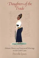 Daughters of the Trade: Vânătorii de sclavi din Atlantic și căsătoriile interrasiale pe Coasta de Aur - Daughters of the Trade: Atlantic Slavers and Interracial Marriage on the Gold Coast