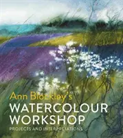 Atelierul de acuarelă al lui Ann Blockley: Proiecte și interpretări - Ann Blockley's Watercolour Workshop: Projects and Interpretations