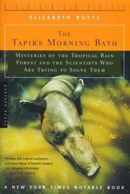 Baia de dimineață a tapirului: Misterele pădurii tropicale și oamenii de știință care încearcă să le rezolve - The Tapir's Morning Bath: Mysteries of the Tropical Rain Forest and the Scientists Who Are Trying to Solve Them