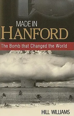 Made in Hanford: Bomba care a schimbat lumea - Made in Hanford: The Bomb That Changed the World